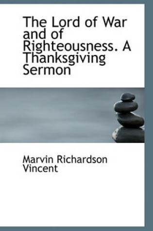 Cover of The Lord of War and of Righteousness. A Thanksgiving Sermon