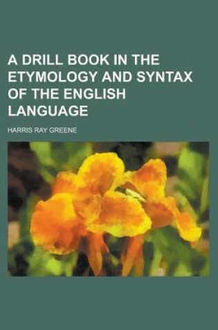 Cover of A Drill Book in the Etymology and Syntax of the English Language