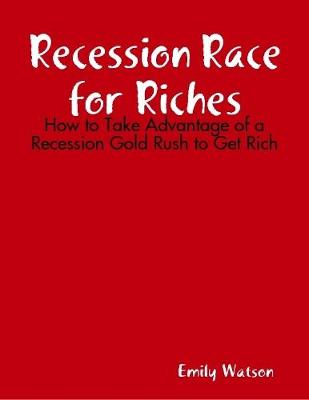 Book cover for Recession Race for Riches: How to Take Advantage of a Recession Gold Rush to Get Rich