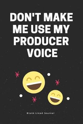 Cover of Don't Make Me Use My Producer Voice. Blank Lined Journal