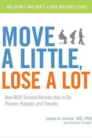 Cover of Move a Little, Lose a Lot: New N.E.A.T. Science Reveals How to Be Thinner, Happier, and Smarter