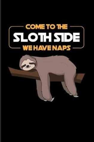 Cover of Come To The Sloth Side We Have Naps