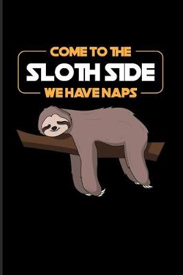 Book cover for Come To The Sloth Side We Have Naps