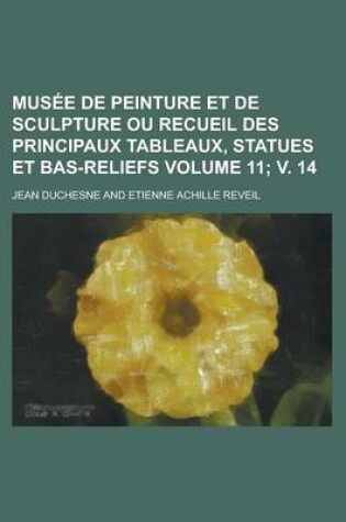 Cover of Musee de Peinture Et de Sculpture Ou Recueil Des Principaux Tableaux, Statues Et Bas-Reliefs Volume 11; V. 14