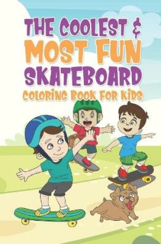 Cover of The Coolest & Most Fun Skateboard Coloring Book For Kids