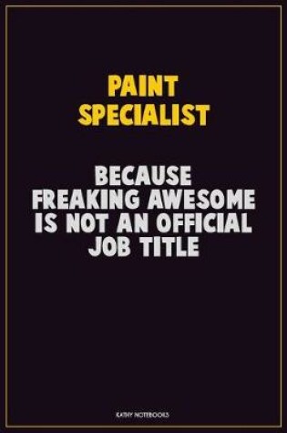 Cover of Paint Specialist, Because Freaking Awesome Is Not An Official Job Title