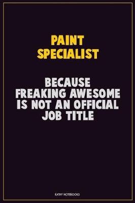 Book cover for Paint Specialist, Because Freaking Awesome Is Not An Official Job Title