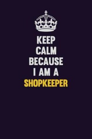 Cover of Keep Calm Because I Am A Shopkeeper