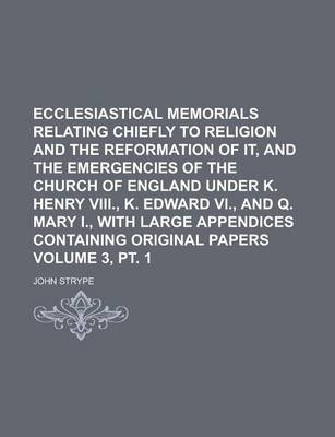 Book cover for Ecclesiastical Memorials Relating Chiefly to Religion and the Reformation of It, and the Emergencies of the Church of England Under K. Henry VIII., K.