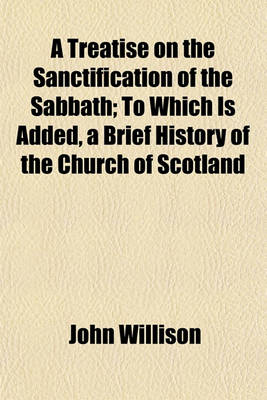 Book cover for A Treatise on the Sanctification of the Sabbath; To Which Is Added, a Brief History of the Church of Scotland