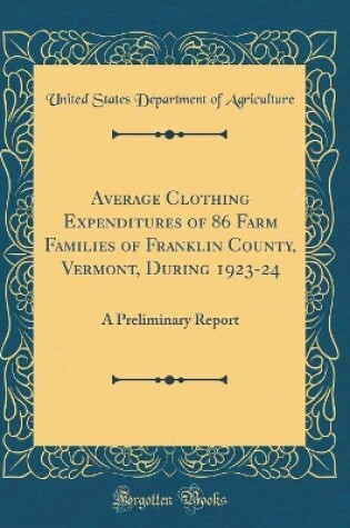 Cover of Average Clothing Expenditures of 86 Farm Families of Franklin County, Vermont, During 1923-24: A Preliminary Report (Classic Reprint)