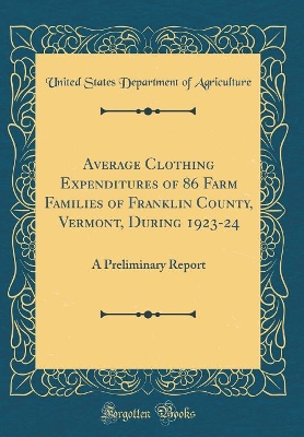 Book cover for Average Clothing Expenditures of 86 Farm Families of Franklin County, Vermont, During 1923-24: A Preliminary Report (Classic Reprint)