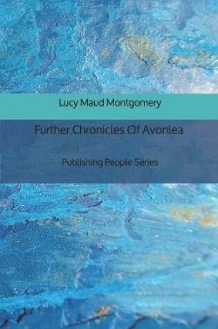 Cover of Further Chronicles Of Avonlea - Publishing People Series