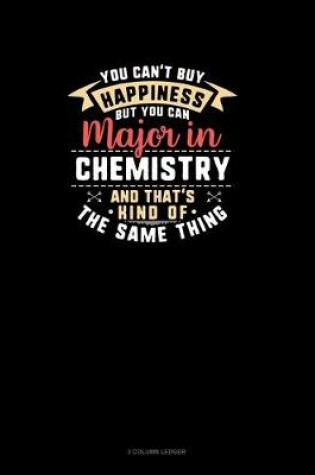 Cover of You Can't Buy Happiness But You Can Major In Chemistry and That's Kind Of The Same Thing