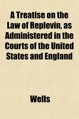 Book cover for A Treatise on the Law of Replevin, as Administered in the Courts of the United States and England