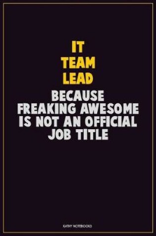 Cover of IT team lead, Because Freaking Awesome Is Not An Official Job Title