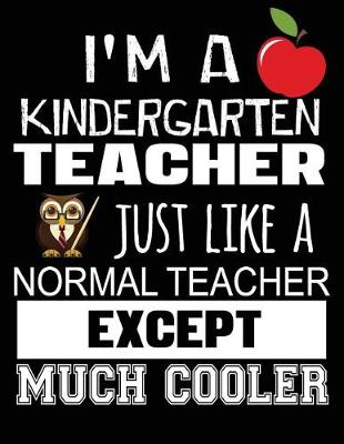 Book cover for I'm a Kindergarten Teacher Just Like a Normal Teacher Except Much Cooler