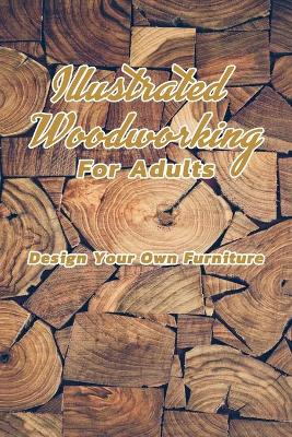 Book cover for Illustrated WoodWorking For Adults