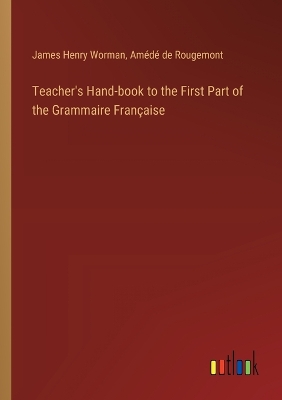 Book cover for Teacher's Hand-book to the First Part of the Grammaire Française