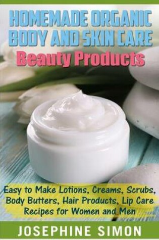 Cover of Homemade Organic Body and Skin Care Beauty Products