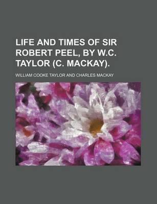 Book cover for Life and Times of Sir Robert Peel, by W.C. Taylor (C. MacKay).