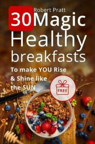 Cover of 30 Magic Healthy Breakfasts to Make YOU Rise and Shine Like the SUN