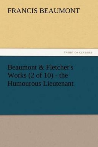 Cover of Beaumont & Fletcher's Works (2 of 10) - The Humourous Lieutenant