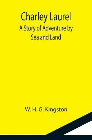 Cover of Charley Laurel; A Story of Adventure by Sea and Land