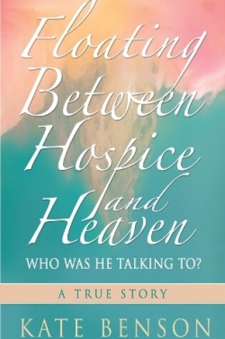 Cover of Floating Between Hospice and Heaven