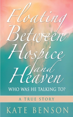 Book cover for Floating Between Hospice and Heaven