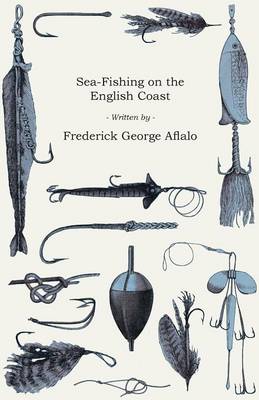 Book cover for Sea-Fishing On The English Coast - A Manual Of Practical Instruction On The Art Of Making And Using Sea-Tackle, With A Full Account Of The Methods In Vogue During Each Month Of The Year, And A Detailed Guide For Sea-Fishermen To All The Most Popular Water