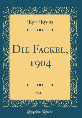 Book cover for Die Fackel, 1904, Vol. 6 (Classic Reprint)