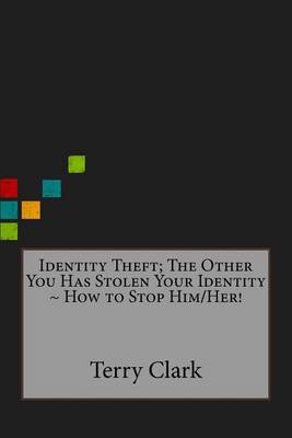 Book cover for Identity Theft; The Other You Has Stolen Your Identity How to Stop Him/Her!