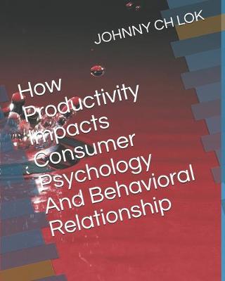 Book cover for How Productivity Impacts Consumer Psychology And Behavioral Relationship
