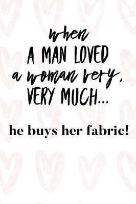 Book cover for When a Man Loved a Woman Very Very Much He Buys Her Fabric