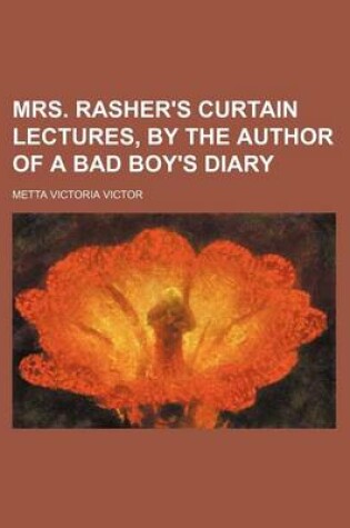 Cover of Mrs. Rasher's Curtain Lectures, by the Author of a Bad Boy's Diary