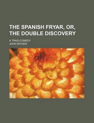 Book cover for The Spanish Fryar, Or, the Double Discovery; A Tragi-Comedy
