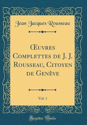 Book cover for Oeuvres Complettes de J. J. Rousseau, Citoyen de Geneve, Vol. 1 (Classic Reprint)