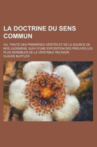 Cover of La Doctrine Du Sens Commun; Ou, Traite Des Premieres Verites Et de La Source de Nos Jugemens, Suivi D'Une Exposition Des Preuves Les Plus Sensibles D