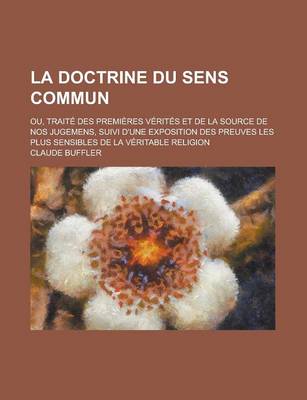 Book cover for La Doctrine Du Sens Commun; Ou, Traite Des Premieres Verites Et de La Source de Nos Jugemens, Suivi D'Une Exposition Des Preuves Les Plus Sensibles D