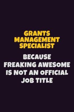 Cover of Grants Management Specialist, Because Freaking Awesome Is Not An Official Job Title