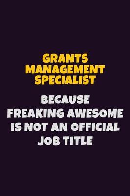 Book cover for Grants Management Specialist, Because Freaking Awesome Is Not An Official Job Title