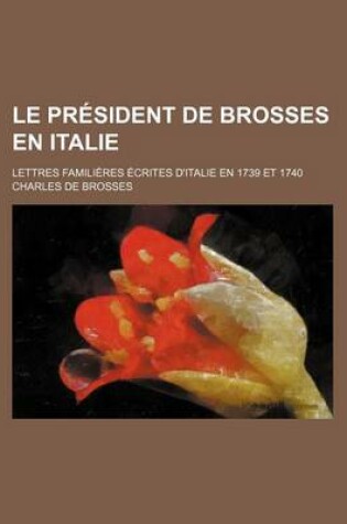 Cover of Le President de Brosses En Italie; Lettres Familieres Ecrites D'Italie En 1739 Et 1740