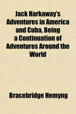 Cover of Jack Harkaway's Adventures in America and Cuba, Being a Continuation of Adventures Around the World