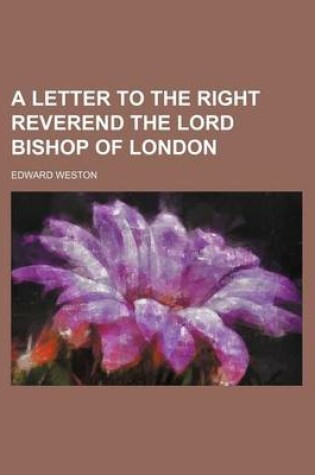 Cover of A Letter to the Right Reverend the Lord Bishop of London