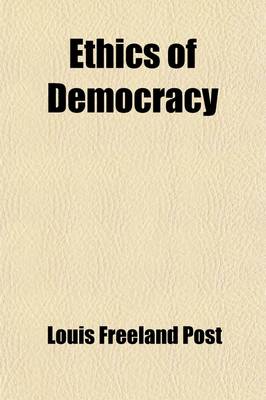 Book cover for Ethics of Democracy; A Series of Optimistic Essays on the Natural Laws of Human Society