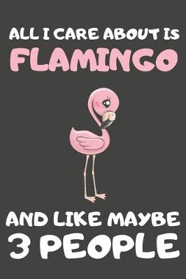 Book cover for All I Care About Is Flamingo And Like Maybe 3 People