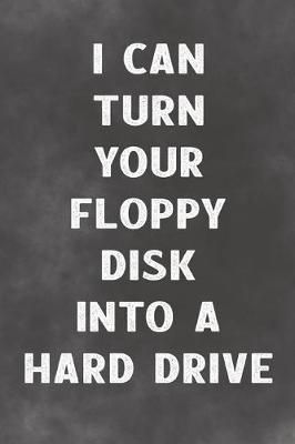 Book cover for I Can Turn Your Floppy Disk Into A Hard Drive