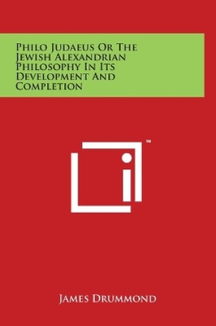 Cover of Philo Judaeus Or The Jewish Alexandrian Philosophy In Its Development And Completion