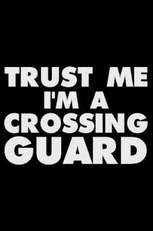 Cover of Trust Me I'm a Crossing Guard